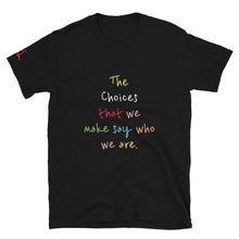 Load image into Gallery viewer, The Choices that we make say who we are. - Short-Sleeve Unisex T-Shirt