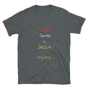 Troubles? Choose to SMILE anyway. - Short-Sleeve Unisex T-Shirt