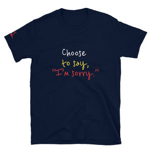 Choose to say, “I’m sorry.” - Short-Sleeve Unisex T-Shirt