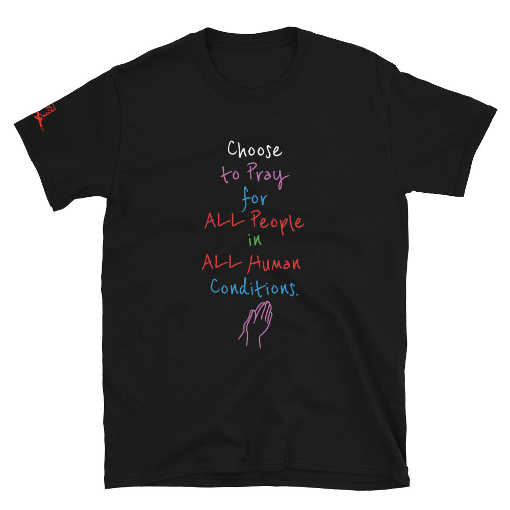 Choose to Pray for ALL People in ALL Human Conditions. - Short-Sleeve Unisex T-Shirt