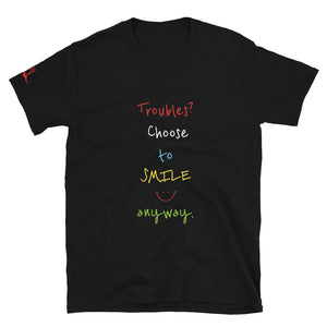 Troubles? Choose to SMILE anyway. - Short-Sleeve Unisex T-Shirt