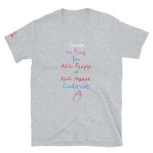 Choose to Pray for ALL People in ALL Human Conditions. - Short-Sleeve Unisex T-Shirt