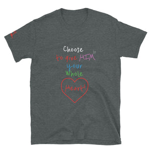 Choose to give HIM your Whole Heart! - Short-Sleeve Unisex T-Shirt