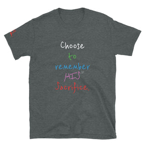 Choose to remember HIS Sacrifice. - Short-Sleeve Unisex T-Shirt