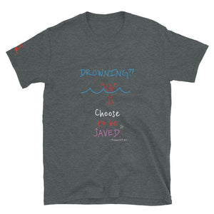 DROWNING?? Choose to be SAVED. - Short-Sleeve Unisex T-Shirt