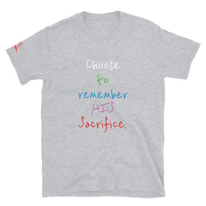 Choose to remember HIS Sacrifice. - Short-Sleeve Unisex T-Shirt