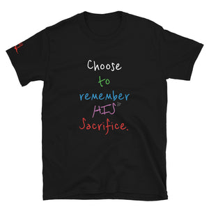 Choose to remember HIS Sacrifice. - Short-Sleeve Unisex T-Shirt