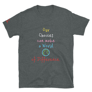 Our Choices can make a World of Difference. - Short-Sleeve Unisex T-Shirt