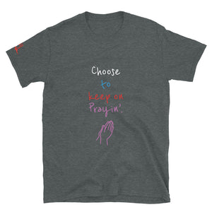 Choose to keep on Prayin’. - Short-Sleeve Unisex T-Shirt