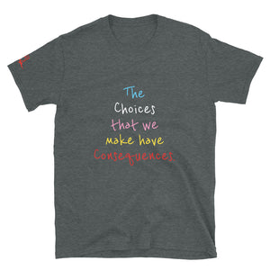 The Choices that we make have Consequences. - Short-Sleeve Unisex T-Shirt