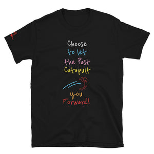 Choose to let the Past Catapult you Forward! - Short-Sleeve Unisex T-Shirt