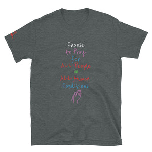 Choose to Pray for ALL People in ALL Human Conditions. - Short-Sleeve Unisex T-Shirt