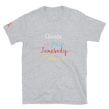 Load image into Gallery viewer, Choose to Help Somebody Today! - Short-Sleeve Unisex T-Shirt