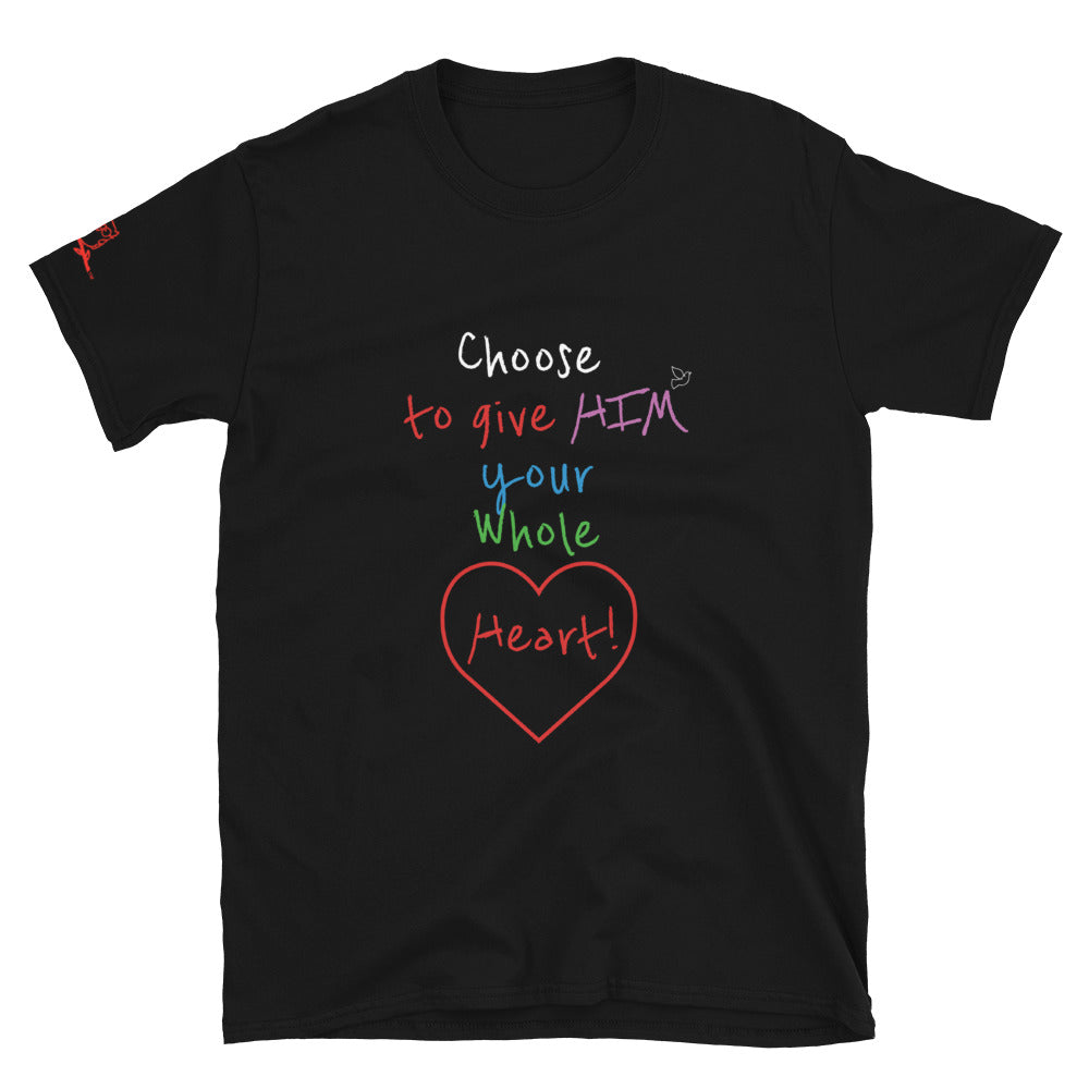 Choose to give HIM your Whole Heart! - Short-Sleeve Unisex T-Shirt