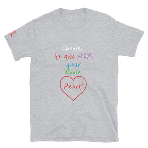 Choose to give HIM your Whole Heart! - Short-Sleeve Unisex T-Shirt