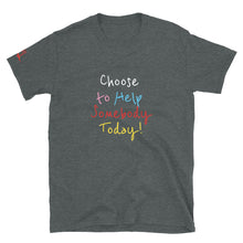 Load image into Gallery viewer, Choose to Help Somebody Today! - Short-Sleeve Unisex T-Shirt