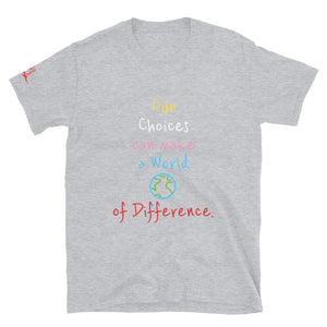 Our Choices can make a World of Difference. - Short-Sleeve Unisex T-Shirt