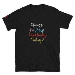 Choose to Help Somebody Today! - Short-Sleeve Unisex T-Shirt