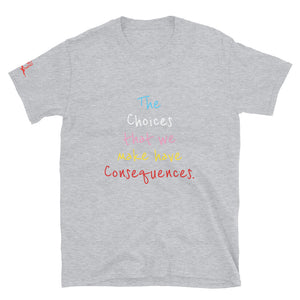 The Choices that we make have Consequences. - Short-Sleeve Unisex T-Shirt