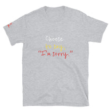 Load image into Gallery viewer, Choose to say, “I’m sorry.” - Short-Sleeve Unisex T-Shirt