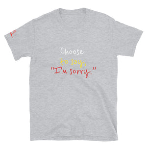 Choose to say, “I’m sorry.” - Short-Sleeve Unisex T-Shirt