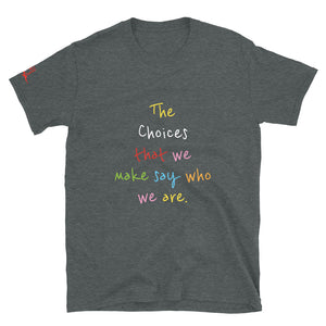 The Choices that we make say who we are. - Short-Sleeve Unisex T-Shirt